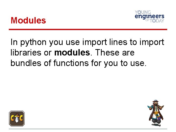 Modules In python you use import lines to import libraries or modules. These are
