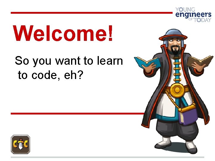 Welcome! So you want to learn to code, eh? 