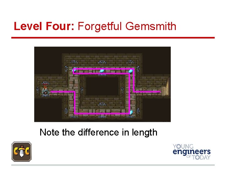 Level Four: Forgetful Gemsmith Note the difference in length 