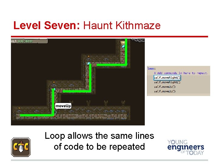 Level Seven: Haunt Kithmaze Loop allows the same lines of code to be repeated