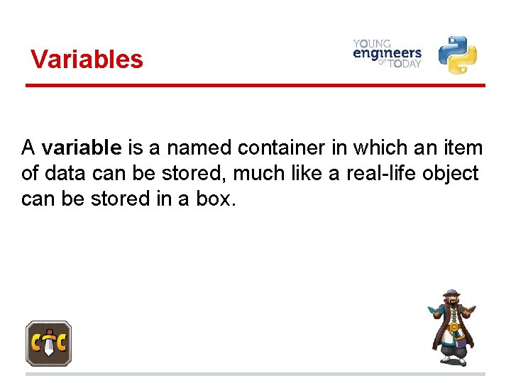 Variables A variable is a named container in which an item of data can