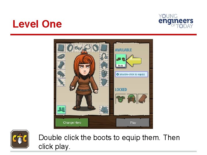 Level One Double click the boots to equip them. Then click play. 