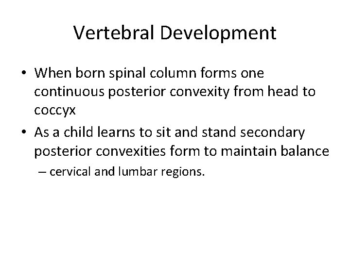 Vertebral Development • When born spinal column forms one continuous posterior convexity from head