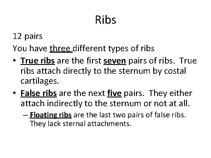 Ribs 12 pairs You have three different types of ribs • True ribs are