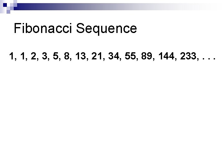 Fibonacci Sequence 1, 1, 2, 3, 5, 8, 13, 21, 34, 55, 89, 144,