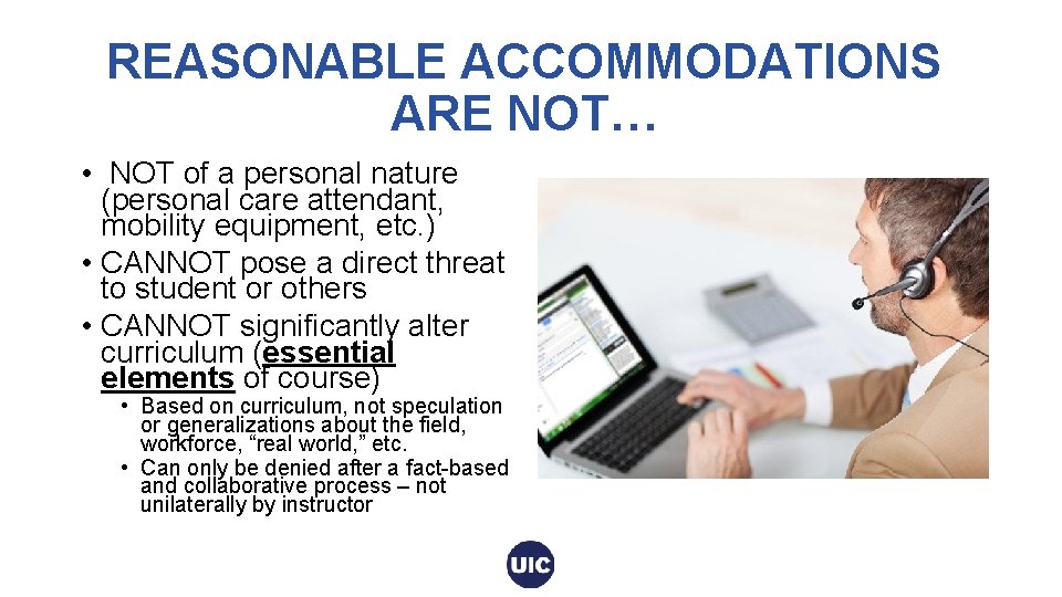 REASONABLE ACCOMMODATIONS ARE NOT… • NOT of a personal nature (personal care attendant, mobility