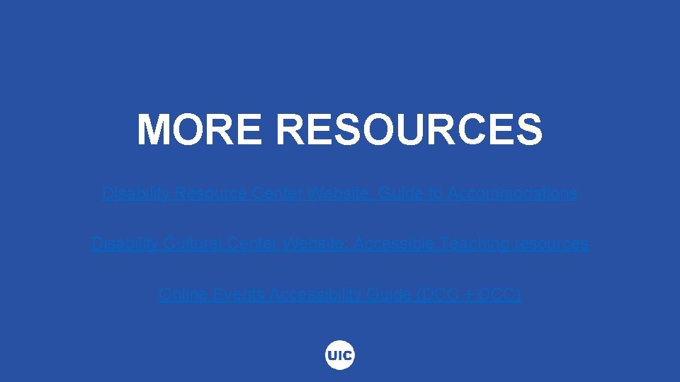 MORE RESOURCES Disability Resource Center Website: Guide to Accommodations Disability Cultural Center Website: Accessible