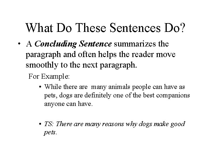 What Do These Sentences Do? • A Concluding Sentence summarizes the paragraph and often