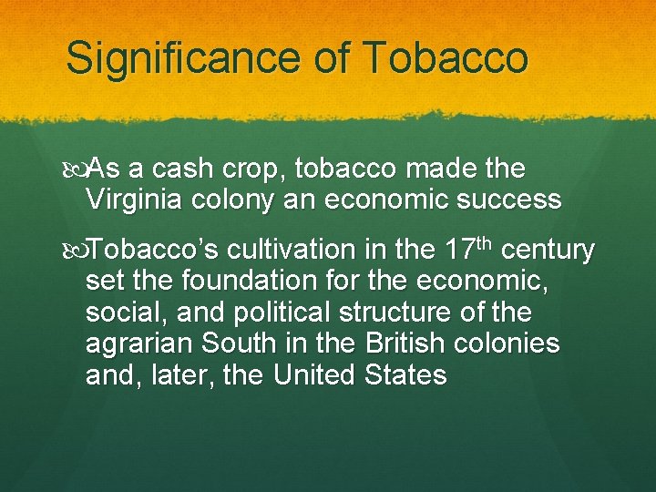 Significance of Tobacco As a cash crop, tobacco made the Virginia colony an economic