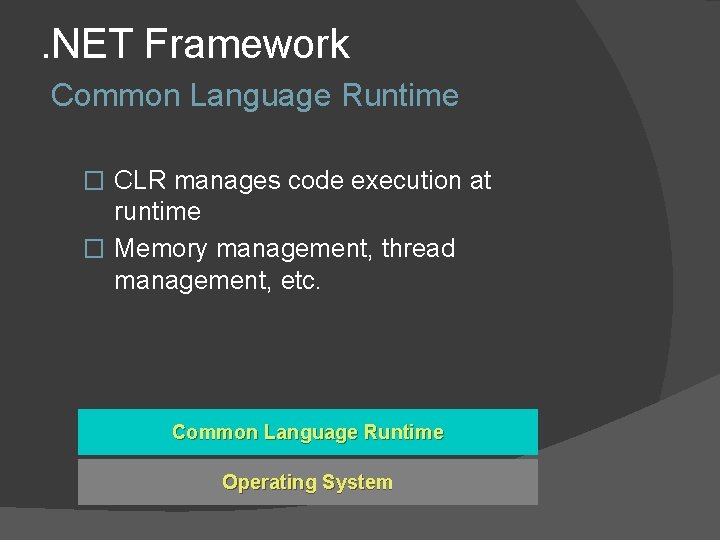 . NET Framework Common Language Runtime � CLR manages code execution at runtime �