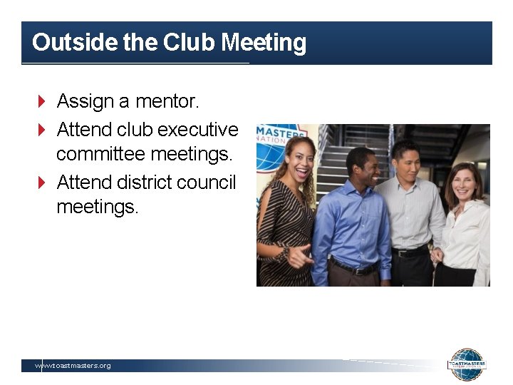 Outside the Club Meeting Assign a mentor. Attend club executive committee meetings. Attend district