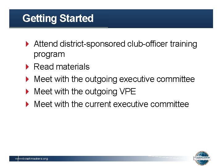 Getting Started Attend district-sponsored club-officer training program Read materials Meet with the outgoing executive