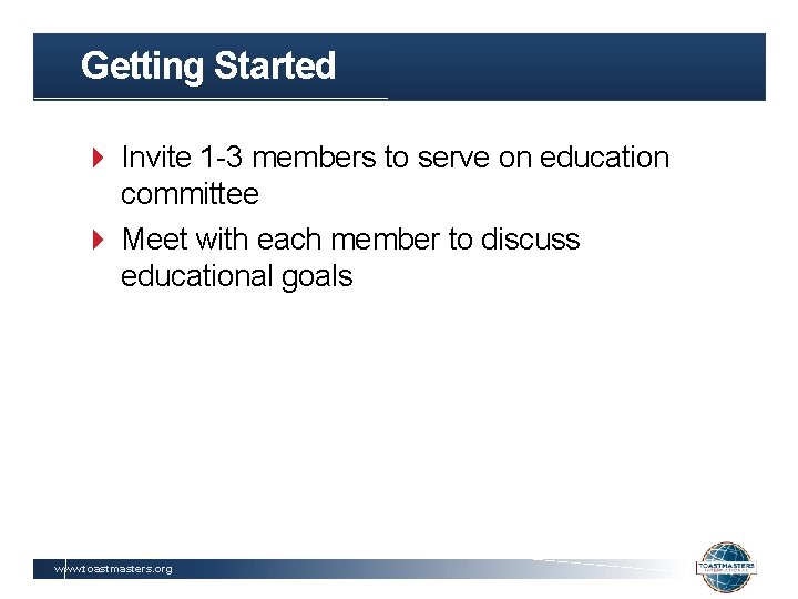 Getting Started Invite 1 -3 members to serve on education committee Meet with each
