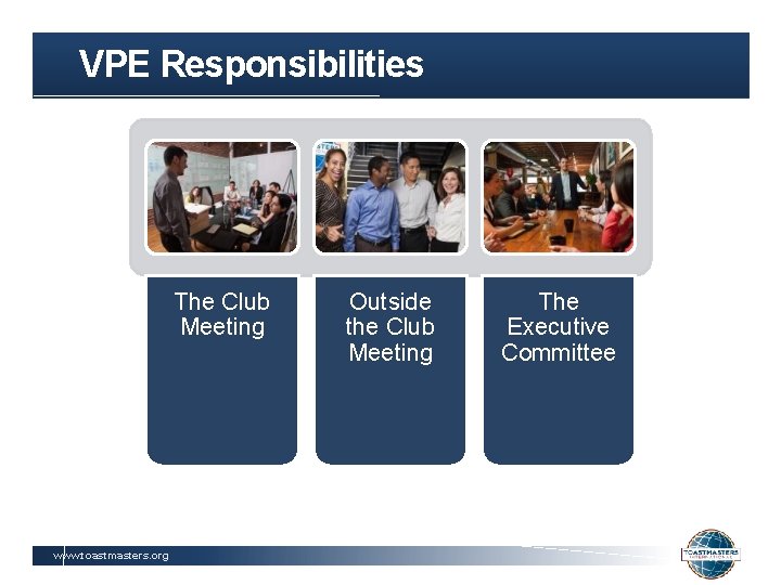 VPE Responsibilities The Club Meeting www. toastmasters. org Outside the Club Meeting The Executive