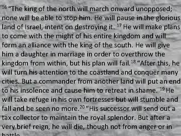 16 “The king of the north will march onward unopposed; none will be able