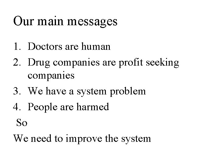Our main messages 1. Doctors are human 2. Drug companies are profit seeking companies