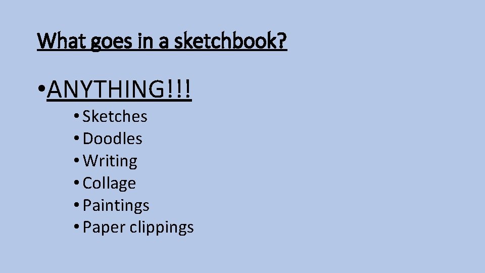 What goes in a sketchbook? • ANYTHING!!! • Sketches • Doodles • Writing •