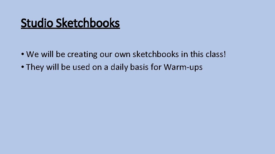 Studio Sketchbooks • We will be creating our own sketchbooks in this class! •