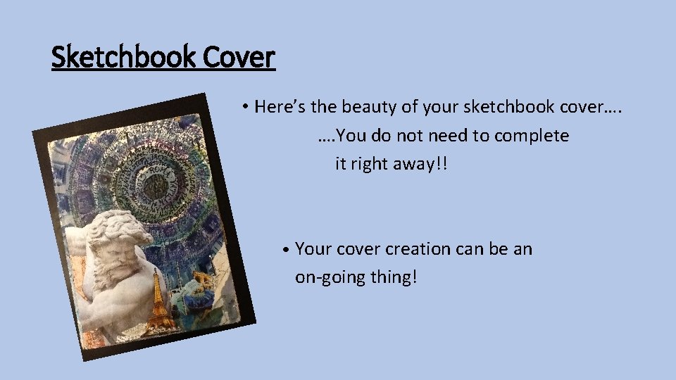 Sketchbook Cover • Here’s the beauty of your sketchbook cover…. …. You do not