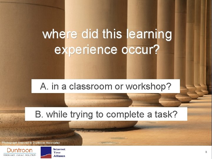 where did this learning experience occur? A. in a classroom or workshop? B. while