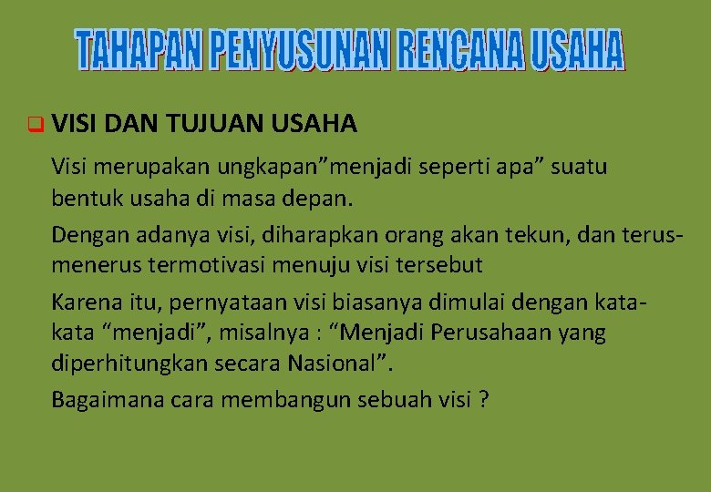 q VISI DAN TUJUAN USAHA Visi merupakan ungkapan”menjadi seperti apa” suatu bentuk usaha di