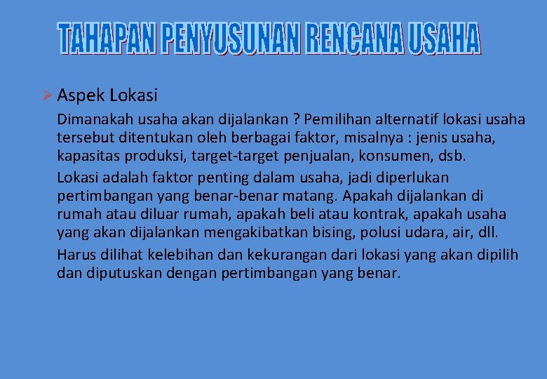 Ø Aspek Lokasi Dimanakah usaha akan dijalankan ? Pemilihan alternatif lokasi usaha tersebut ditentukan