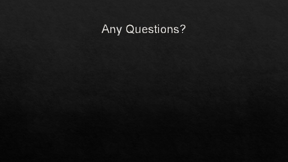 Any Questions? 