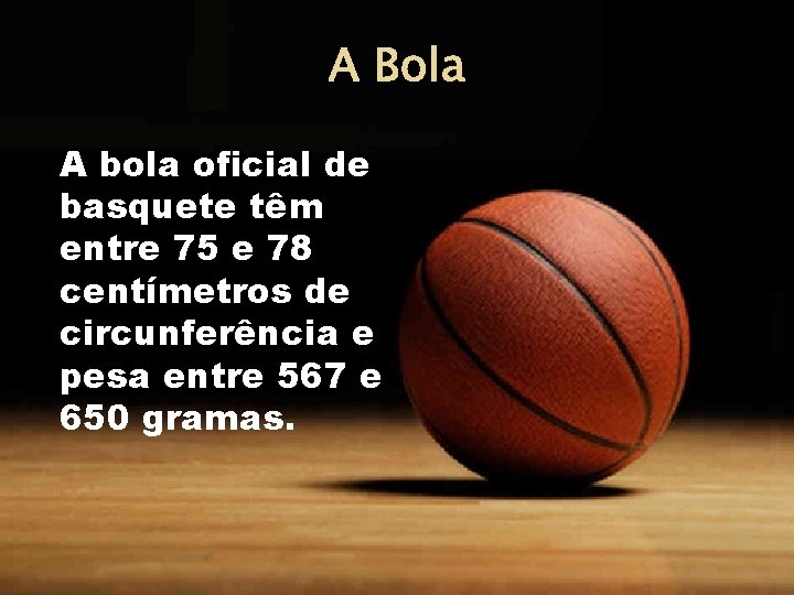 A Bola A bola oficial de basquete têm entre 75 e 78 centímetros de