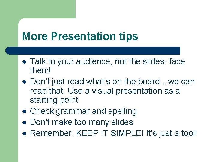 More Presentation tips l l l Talk to your audience, not the slides- face