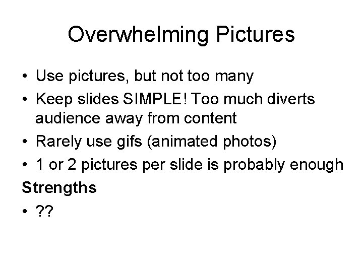 Overwhelming Pictures • Use pictures, but not too many • Keep slides SIMPLE! Too