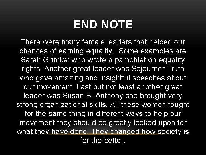 END NOTE There were many female leaders that helped our chances of earning equality.