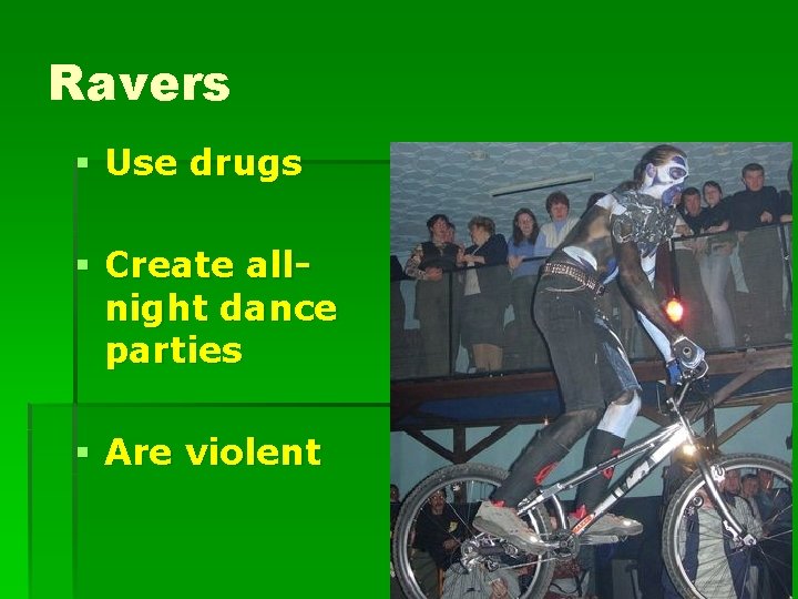 Ravers § Use drugs § Create allnight dance parties § Are violent 