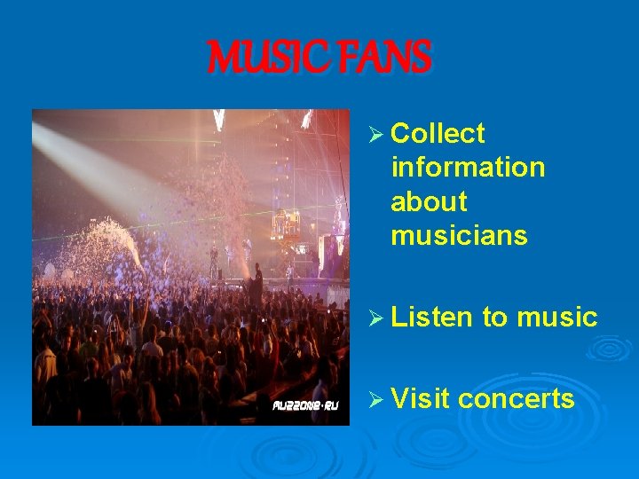 MUSIC FANS Ø Collect information about musicians Ø Listen to music Ø Visit concerts