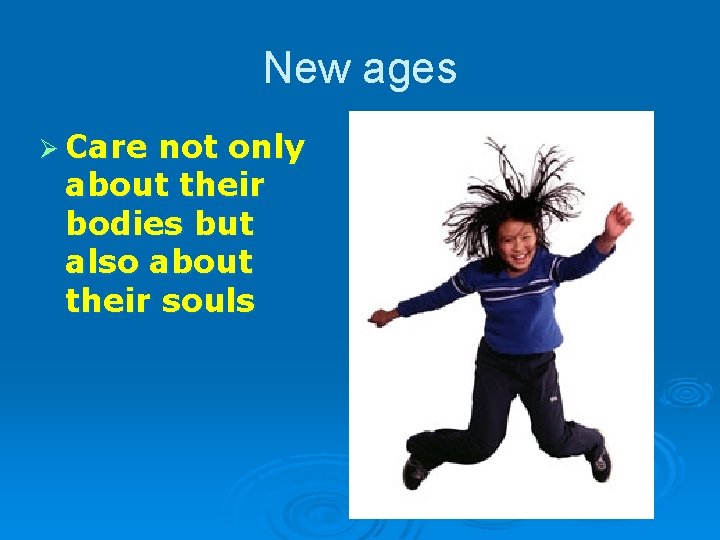New ages Ø Care not only about their bodies but also about their souls