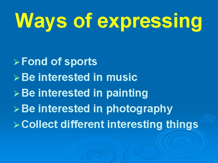 Ways of expressing Ø Fond of sports Ø Be interested in music Ø Be