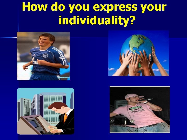 How do you express your individuality? 