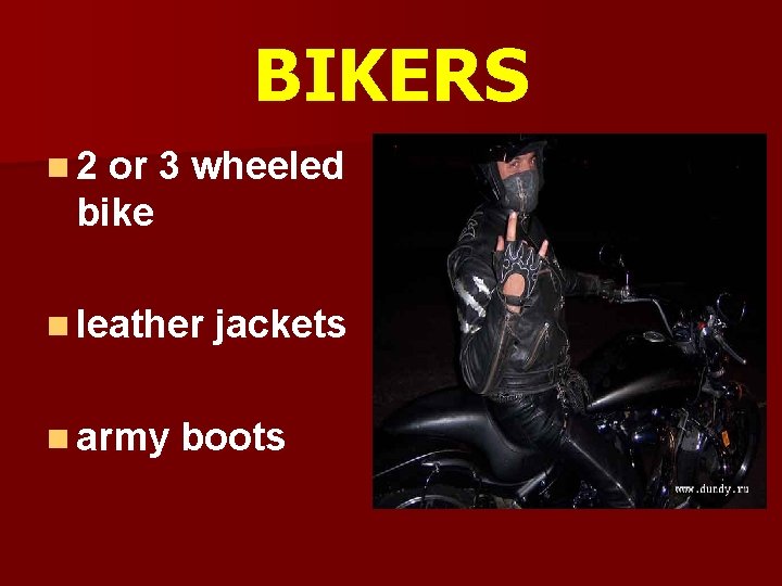 BIKERS n 2 or 3 wheeled bike n leather jackets n army boots 