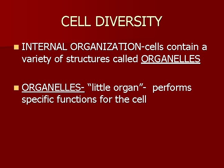 CELL DIVERSITY n INTERNAL ORGANIZATION-cells contain a variety of structures called ORGANELLES n ORGANELLES-