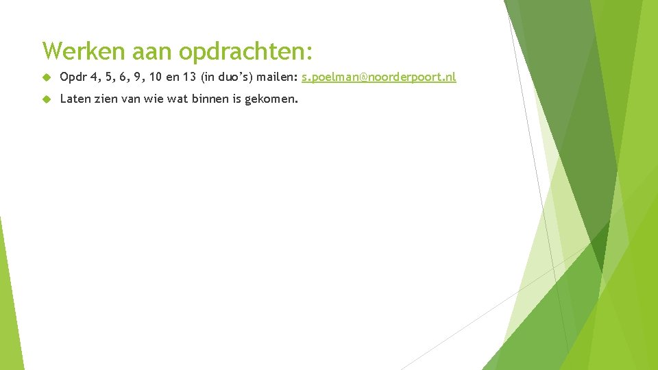 Werken aan opdrachten: Opdr 4, 5, 6, 9, 10 en 13 (in duo’s) mailen: