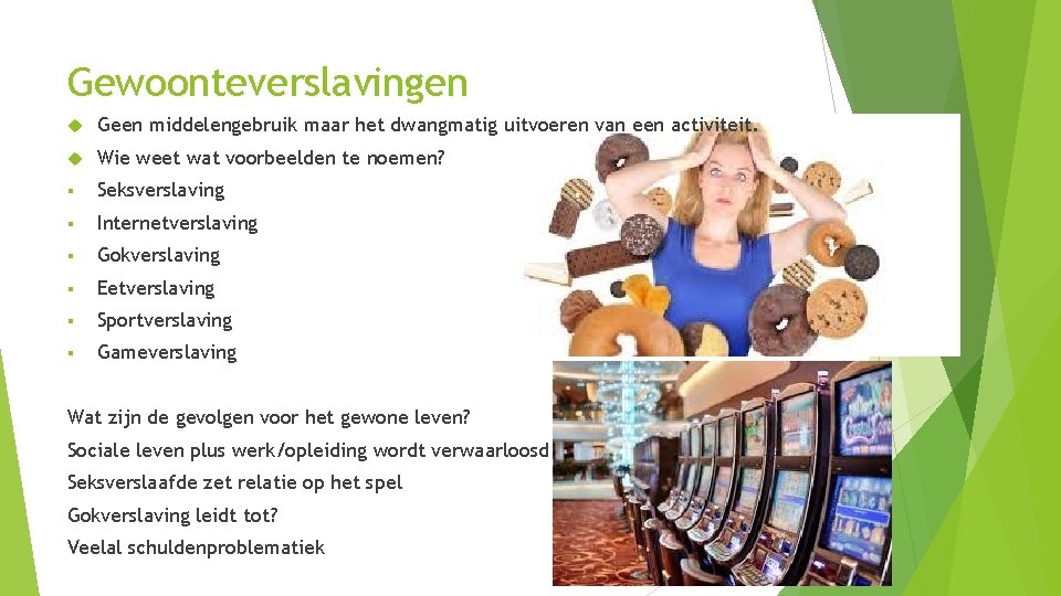 Gewoonteverslavingen Geen middelengebruik maar het dwangmatig uitvoeren van een activiteit. Wie weet wat voorbeelden