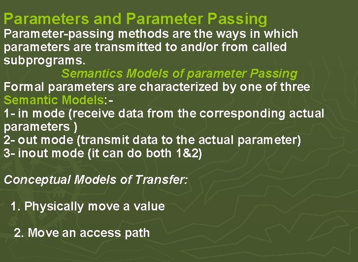 Parameters and Parameter Passing Parameter-passing methods are the ways in which parameters are transmitted Parameters and Parameter Passing Parameter-passing methods are the ways in which parameters are transmitted