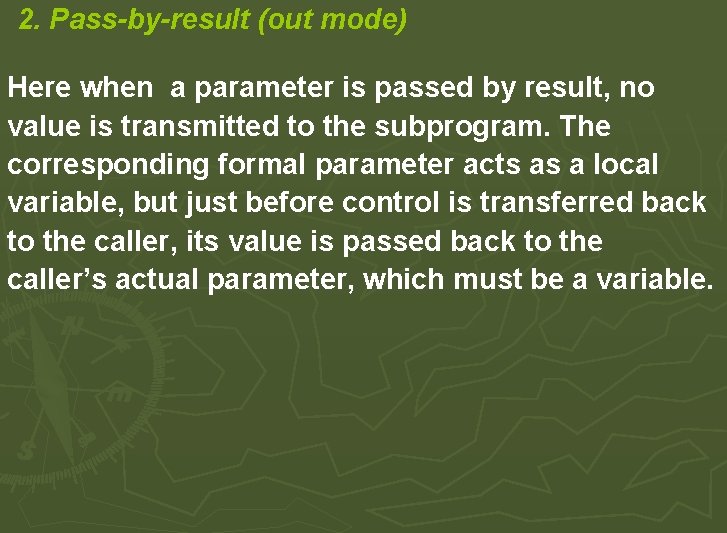 2. Pass-by-result (out mode) Here when a parameter is passed by result, no value 2. Pass-by-result (out mode) Here when a parameter is passed by result, no value