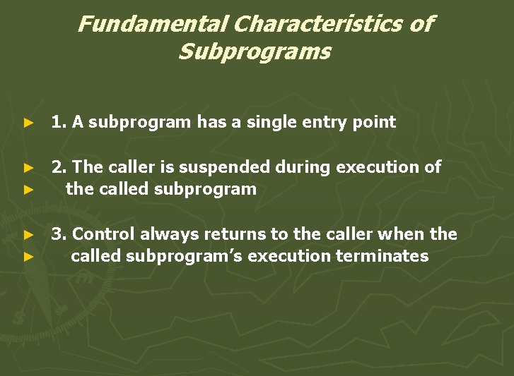 Fundamental Characteristics of Subprograms ► 1. A subprogram has a single entry point 2. Fundamental Characteristics of Subprograms ► 1. A subprogram has a single entry point 2.