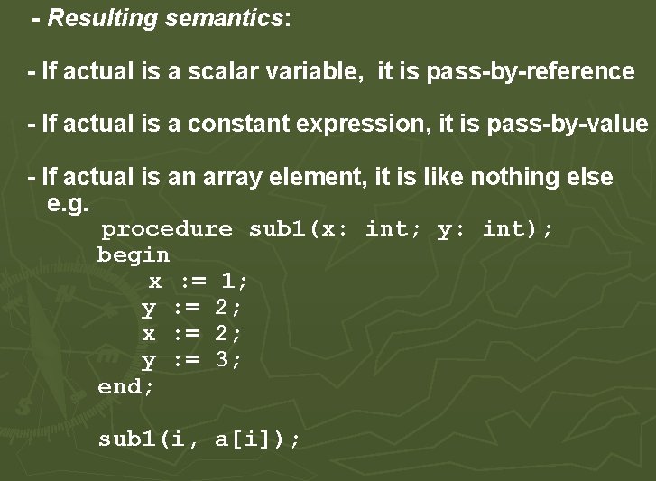 - Resulting semantics: - If actual is a scalar variable, it is pass-by-reference - - Resulting semantics: - If actual is a scalar variable, it is pass-by-reference -