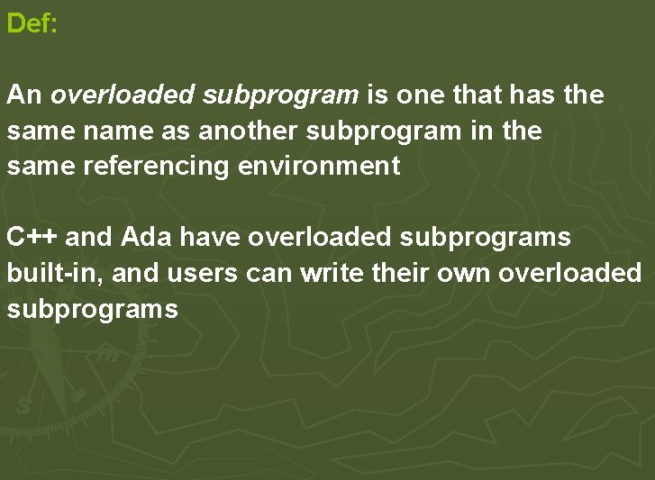 Def: An overloaded subprogram is one that has the same name as another subprogram Def: An overloaded subprogram is one that has the same name as another subprogram
