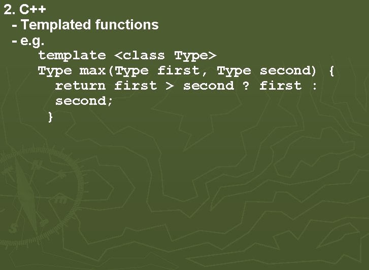 2. C++ - Templated functions - e. g. template <class Type> Type max(Type first, 2. C++ - Templated functions - e. g. template <class Type> Type max(Type first,