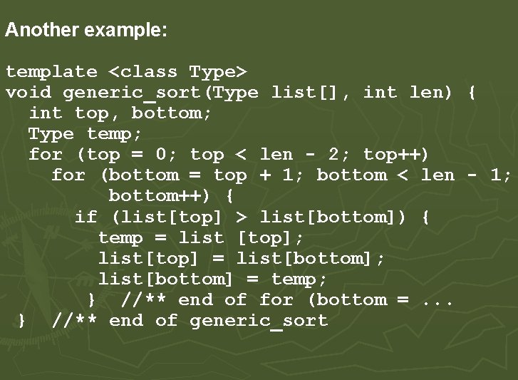Another example: template <class Type> void generic_sort(Type list[], int len) { int top, bottom;