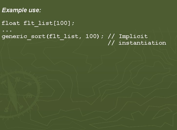 Example use: float flt_list[100]; . . . generic_sort(flt_list, 100); // Implicit // instantiation 
