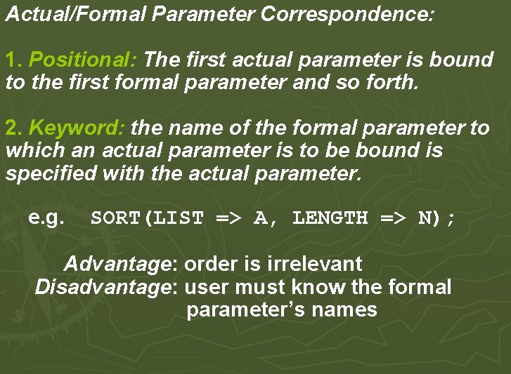 Actual/Formal Parameter Correspondence: 1. Positional: The first actual parameter is bound to the first Actual/Formal Parameter Correspondence: 1. Positional: The first actual parameter is bound to the first