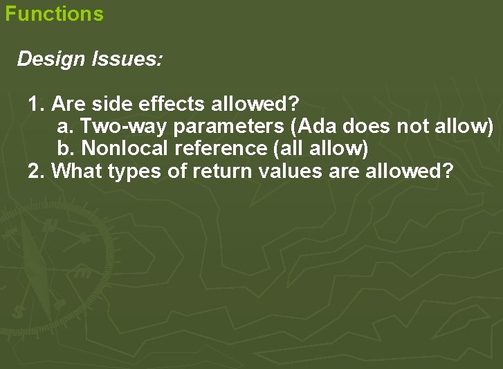 Functions Design Issues: 1. Are side effects allowed? a. Two-way parameters (Ada does not Functions Design Issues: 1. Are side effects allowed? a. Two-way parameters (Ada does not
